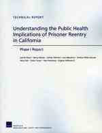Understanding the Public Health Implications of Prisoner Reentry in California : Phase I Report
