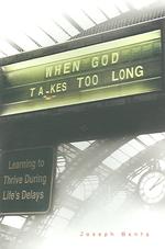 When God Takes Too Long : Learning to Thrive during Life's Delays