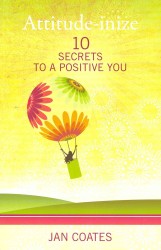 Attitude-inize : 10 Secrets to a Positive You