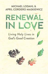 Renewal in Love: Living Holy Lives in God's Good Creation