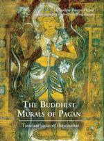 The Buddhist Murals of Pagan : Timeless Vistas of the Cosmos