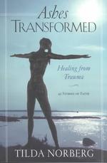 Ashes Transformed : Healing from Trauma