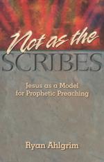 Not as the Scribes : Jesus as a Model for Prophetic Preaching