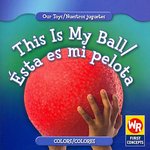 This Is My Ball / Ésta Es Mi Pelota (Our Toys / Nuestros Juguetes)