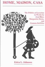 Home, Maison, Casa : The Politics of Location in Works by Jean Rhys, Marguerite Duras, and Erminia Dell'Oro