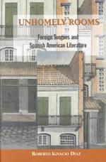 Unhomely Rooms : Foreign Tongues and Spanish American Literature
