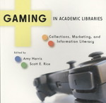 Gaming in Academic Libraries : Collections, Marketing, and Information Literacy