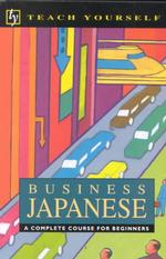 Business Japanese : A Complete Course for Beginners (Teach Yourself)