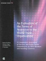 An Evaluation of the Terms of Accession to the WTO : A Comparative Assessment of Services and Goods Sector Commitments by WTO Members and Acceding Cou