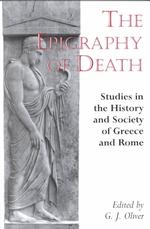The Epigraphy of Death : Studies in the History & Society of Greece & Rome