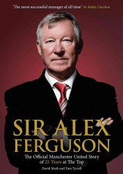 Sir Alex Ferguson : The Official Manchester United Story of 25 Years at the Top （REV UPD）