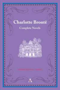Charlotte Bronte : Complete Novels (Anthem Classics)