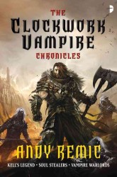 The Clockwork Vampire Chronicles : Kell's Legend, Soul Stealers, Vampire Warlords (Clockwork Vampire Chronicles)