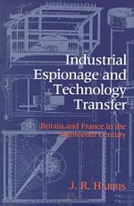 Industrial Espionage and Technology Transfer : Britain and France in the Eighteenth Century