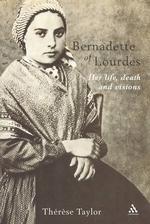 Bernadette of Lourdes : Her Life, Death and Visions