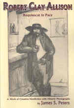Robert Clay Allison: Requiescat In Pace; A Work of Creative Nonfiction with Historic Photographs