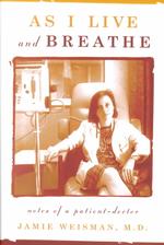 As I Live and Breathe : Notes of a Patient-Doctor （1ST）