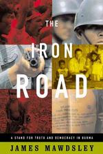 The Iron Road : A Stand for Truth and Democracy in Burma