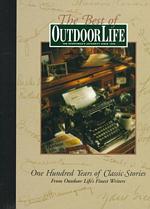 The Best of Outdoor Life : One Hundred Years of Classic Stories from Outdoor Life's Finest Writers
