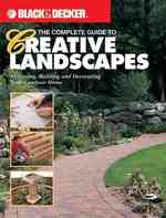 The Complete Guide to Creative Landscapes : Designing, Building, and Decorating Your Outdoor Home