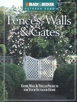 Fences, Walls and Gates : Entries, Walls and Trellises for Your Outdoor Home (Black & Decker Outdoor Home)