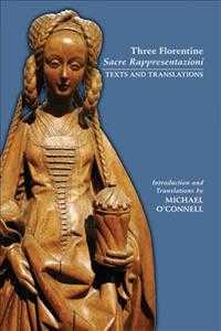 Three Florentine Sacre Rappresentazioni : Texts and Translations (Early European Drama Translation Series: Medieval and Renaissance Texts and Studies