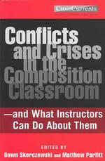 Conflicts and Crises in the Composition Classroomand What Instructors Can Do about Them : Difficult Situations in the Composition Classroom