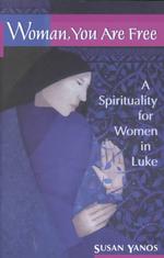 Woman, You Are Free : A Spirituality for Women in Luke