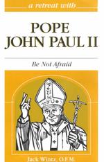 A Retreat with Pope John Paul II : Be Not Afraid (Retreat With-- Series)