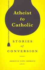 Atheist to Catholic : Stories of Conversion