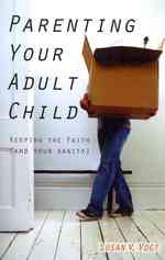 Parenting Your Adult Child : Keeping the Faith (And Your Sanity)