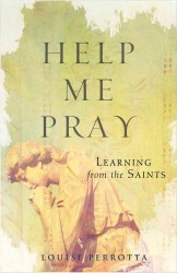 Help Me Pray : Learning from the Saints