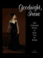 Goodnight, Irene : The Collected Stories of Irene Van de Kamp