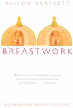 Breastwork : Rethinking breastfeeding