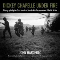 Dickey Chapelle under Fire : Photographs by the First American Female War Correspondent Killed in Action