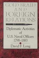 Gold Braid and Foreign Relations : Diplomatic Activities of U.S. Naval Officers, 1798-1883