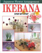 Ikebana : Step-by-step Japanese Flower Arrangement