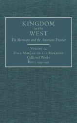 Dale Morgan on the Mormons : Collected Works, Part 1, 1939-1951 (Kingdom in the West: the Mormons and the American Frontier) （LEA）