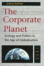 The Corporate Planet : Ecology and Politics in the Age of Globalization