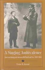 A Singing Ambivalence : American Immigrants between Old World and New, 1830-1930