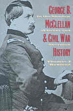 George B. McClellan and Civil War History : In the Shadow of Grant and Sherman
