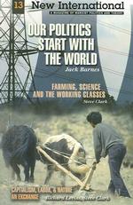Our Politics Start with the World : Also Includes 'Farming, Science, and the Working Classes' (New International Series)