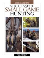 Successful Small Game Hunting: Rediscovering Our Hunting Heritage （First Edition; First Printing）