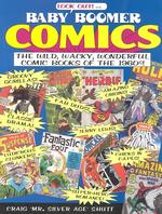 Baby Boomer Comics : The Wild, Wacky, Wonderful Comic Books of the 1960's
