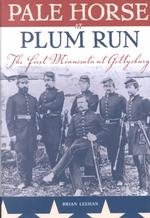 Pale Horse at Plum Run : The First Minnesota at Gettysburg