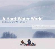 Hard-Water World : Ice Fishing and Why We Do it