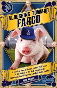 Slouching Toward Fargo: A Two-Year Saga of Sinners and St. Paul Saints at the Bottom of the Bush Leagues with Bill Murray, Darryl Strawberry,