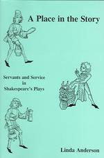 A Place in the Story : Servants and Service in Shakespeare's Plays