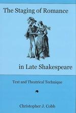 The Staging of Romance in Late Shakespeare: Text and Theatrical Technique （1st Edition）