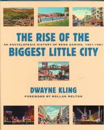 The Rise of the Biggest Little City : An Encyclopedic History of Reno Gaming, 1931-1981 (The Gambling Studies Series)